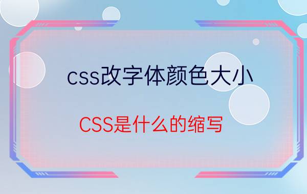 css改字体颜色大小 CSS是什么的缩写，是什么意思？